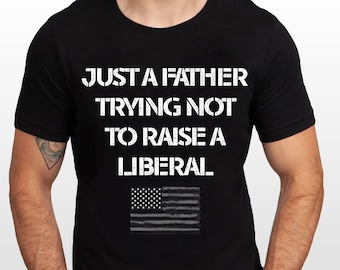 Just a Father Trying Not to Raise a Liberal Shirt, Political Republican USA Tshirt, Fathers Day Funny Shirt, Proud Vet American DAD t-shirt