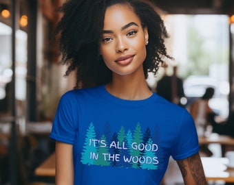 It's All Good in the Woods Unisex Outdoor Tee. Forest Vibes, Hiking Wilderness Shirt for Nature Lovers. Nature Bathing T-Shirt, Great Gift.