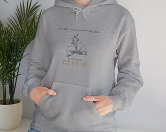 Comfy Hoodie "It's not about happy endings, It's about the Story", Book Sweater, Bookish Sweatshirt