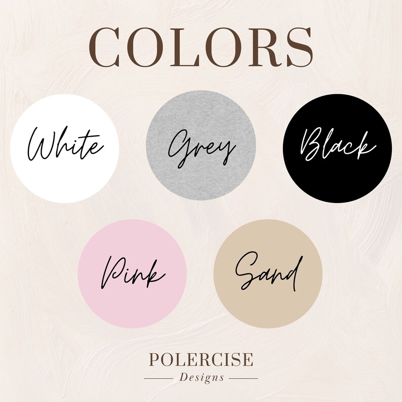 May include: A color chart titled COLORS featuring five circular swatches labeled White, Grey, Black, Pink, and Sand in black script font. The bottom displays the text POLERCISE Designs. The background is a light, textured off-white surface.