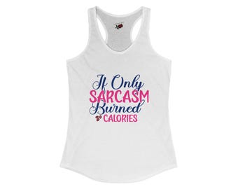If only sarcasm burned calories, I would be killing it, sassy, Ideal Racerback Tank