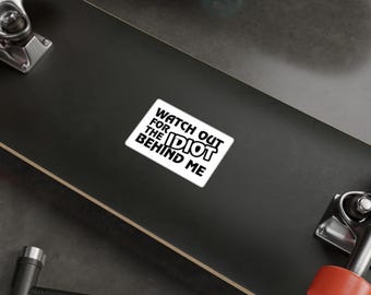 Watch Out for the Idiot Behind Me Kiss-Cut Vinyl Decal | Funny Window Sticker