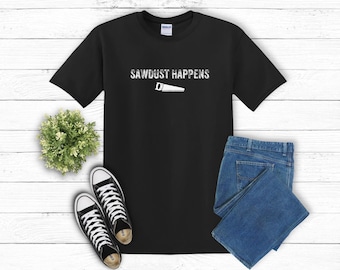 Sawdust Happens T-Shirt, Carpenter Humor Tee, Craft Lover Apparel, Funny Gift for Woodworkers, Unisex Casual Top, Saw Blade Design