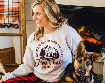 Go Tell It On The Mountain Christian Christmas Sweater Jesus Sweatshirt Christian Mountain Shirt CHRISTmas Sweater Jesus Christ is Born Gift