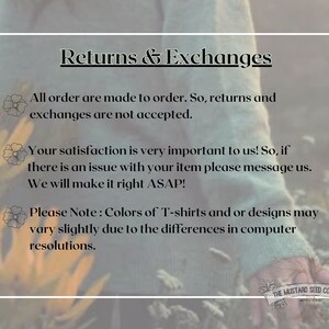 May include: Text on a white background with a floral design. The text reads "Returns & Exchanges" and includes information about returns, exchanges, and customer satisfaction. The text also includes a note about color variations in T-shirts and designs due to computer resolutions. The text is followed by the company name "THE MUSTARD SEED COMPANY".