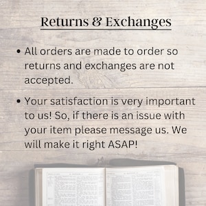 May include: Text on a woodgrain background that reads "Returns & Exchanges" with two bullet points. The first bullet point states "All orders are made to order so returns and exchanges are not accepted." The second bullet point states "Your satisfaction is very important to us! So, if there is an issue with your item please message us. We will make it right ASAP!"