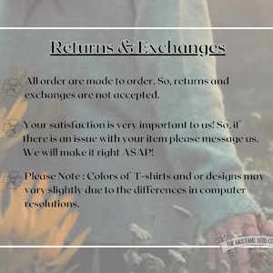 May include: Text on a white background with a floral design. The text reads "Returns & Exchanges" and includes information about returns, exchanges, and customer satisfaction. The text also includes a note about color variations in T-shirts and designs due to computer resolutions. The text is followed by the company name "THE MUSTARD SEED COMPANY".