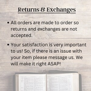 May include: Text on a woodgrain background that reads "Returns & Exchanges" with two bullet points. The first bullet point states "All orders are made to order so returns and exchanges are not accepted." The second bullet point states "Your satisfaction is very important to us! So, if there is an issue with your item please message us. We will make it right ASAP!"
