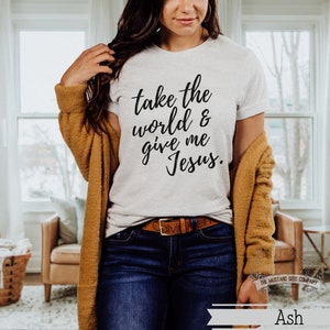 Take the World and Give me Jesus Christian T-shirt Worship Shirt for Her Trendy Christian Tee Religious Shirt For Christian Womens Baptism