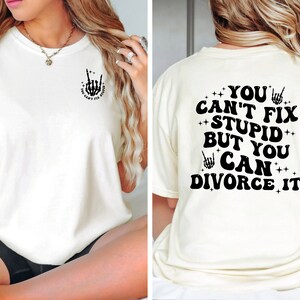 You Can’t Fix Stupid But You Can Divorce It Shirt, Divorce Shirt, Funny Divorce Shirt, Divorce Humor Shirt, Funny Divorce Tee