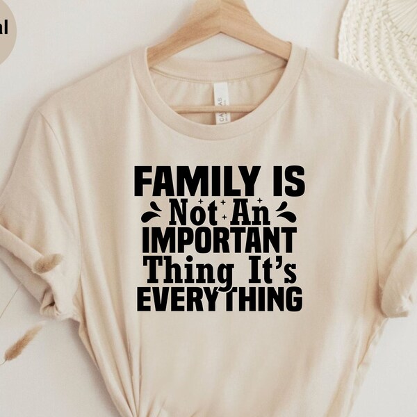 Family is not an important thing It’s everything T-Shirt, Family is every thing unisex tshirt, family, mom, dad, family love, Family is life