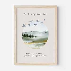 May include: A watercolour print with a quote that reads "If I fly too far will I still have a place inside your heart?" The image features a watercolour painting of a landscape with a misty forest and a flock of birds flying overhead.