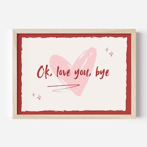 Ok, love you, bye Print | Wall Art | Kitchen | Living Room | Bedroom Poster | Olivia Dean