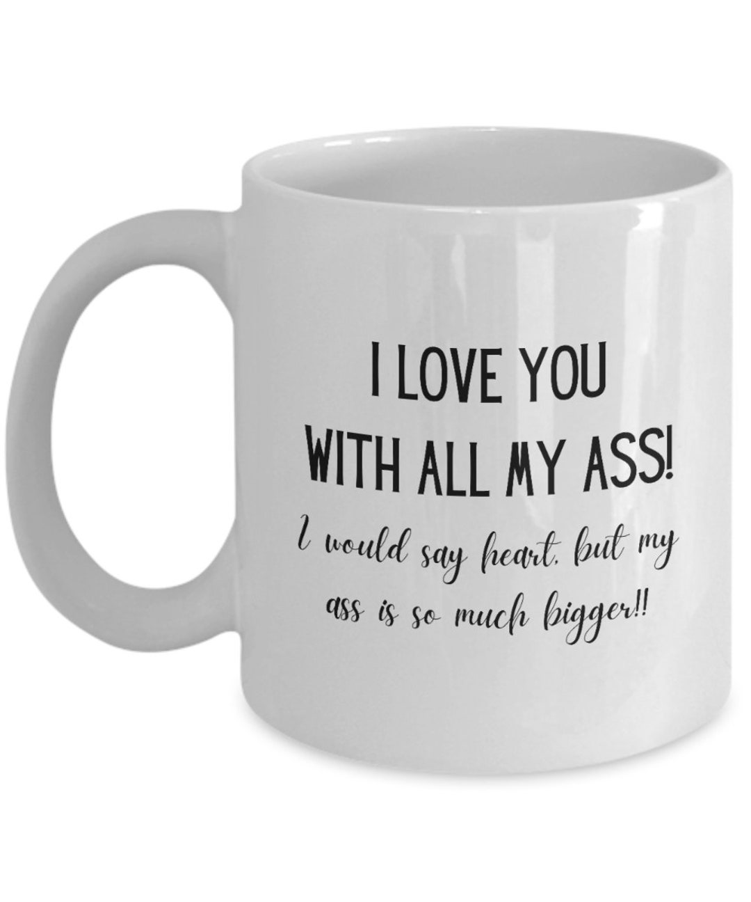 I Love You With All My Ass, I Would Say My Heart but My Ass is so Much