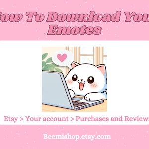 May include: A white cartoon cat with pink cheeks is sitting at a laptop computer with a pink heart speech bubble above its head. The text on the image reads "How To Download Your Emotes" and "Etsy > Your account > Purchases and Reviews". The text at the bottom of the image reads "Beemishop.etsy.com".