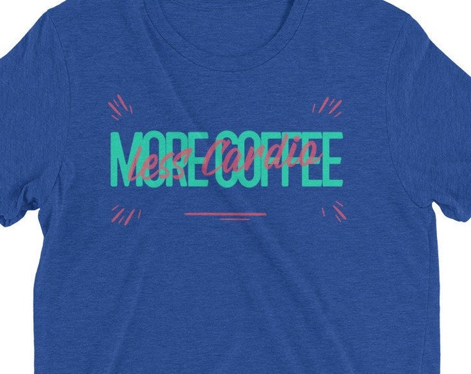 More Coffee, Less Cardio Tshirt