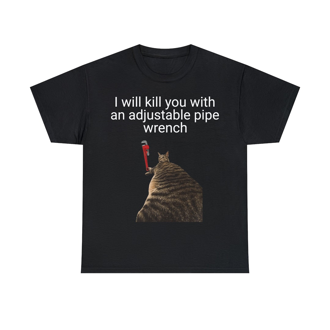 I Will Kill You With a Pipe Wrench Tee Etsy