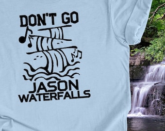 Don&#39;t Go Jason Waterfalls Funny T-Shirt Men Waterfall Lover Shirt Women Outdoor Tshirt Waterfall Dad Chasing Waterfalls Shirt Mom Waterfall