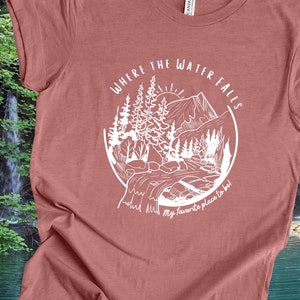 Where the Water Falls T-Shirt Men Waterfall Lover Shirt Women Outdoor Tshirt Waterfall Tee Dad Chasing Waterfall Shirt Mom My Favorite Place