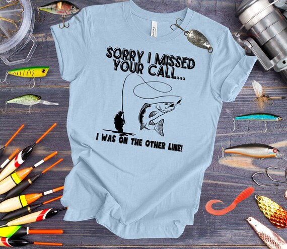 Sorry I Missed Your Call I Was on the Other Line Fishing T-shirt Men Funny  Fishing Shirt Husband Fishing Tshirt Dad Fishing Shirt Grandpa 