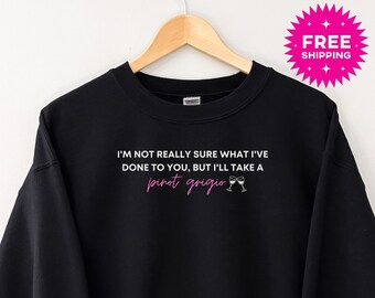 I'm Not Really Sure What I've Done To You, But I'll Take a Pinot Grigio Sweatshirt, VPR Merch, Stassi Pinot Grigio, Vanderpump Rules
