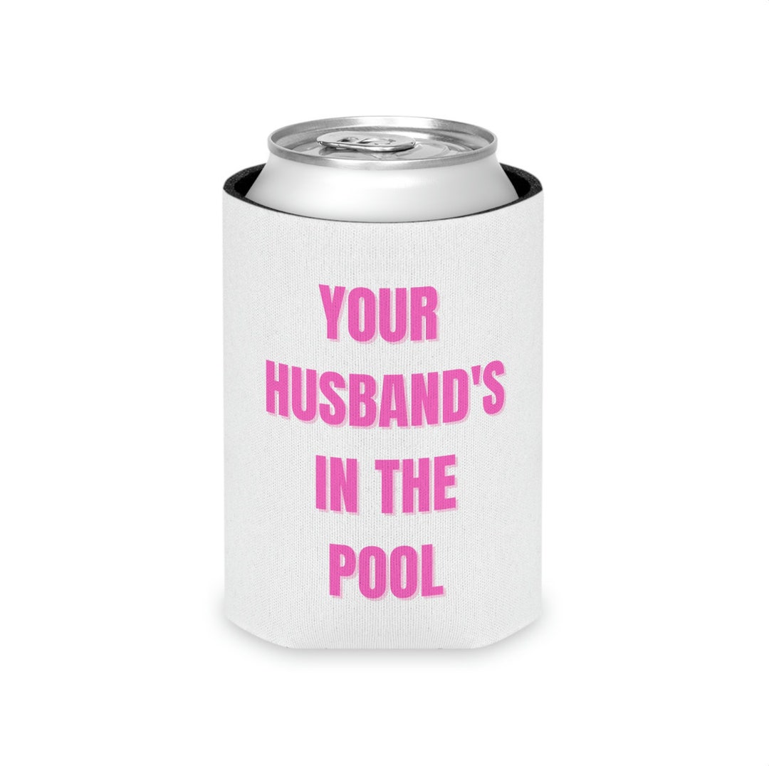 Your Husband's in the Pool Koozie Can Cooler Real Etsy