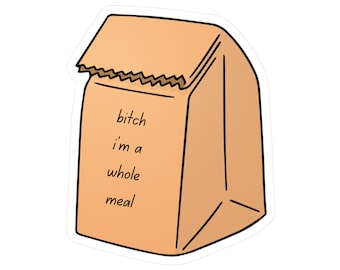 B**ch I'm a Whole Meal - Paper Bag - Vinyl Decal Sticker