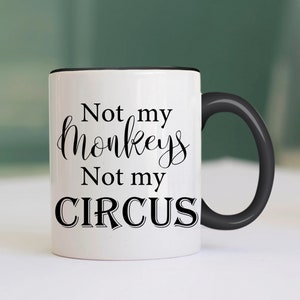 Funny Coffee Mug | Not My Monkeys Not My Circus | Best Friend Gift | Sister Gift | Coworker Gift | Hilarious Gift