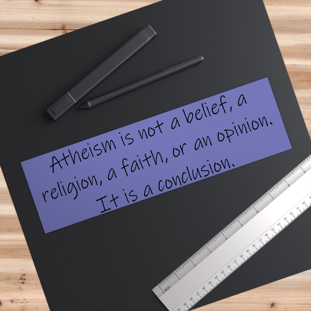 Atheism is a Conclusion Bumper Sticker, Atheist Sticker, Agnostic ...