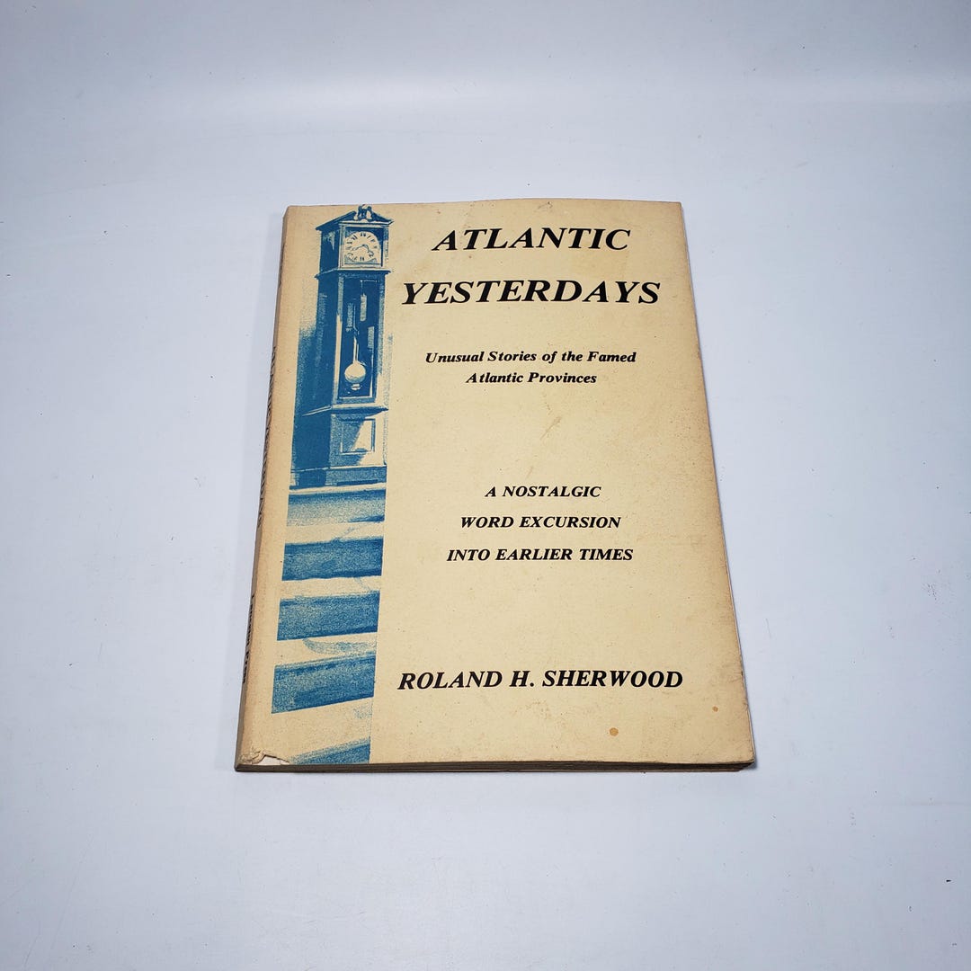 Atlantic Yesterdays: Unusual Stories of the Famed Atlantic Provinces by ...