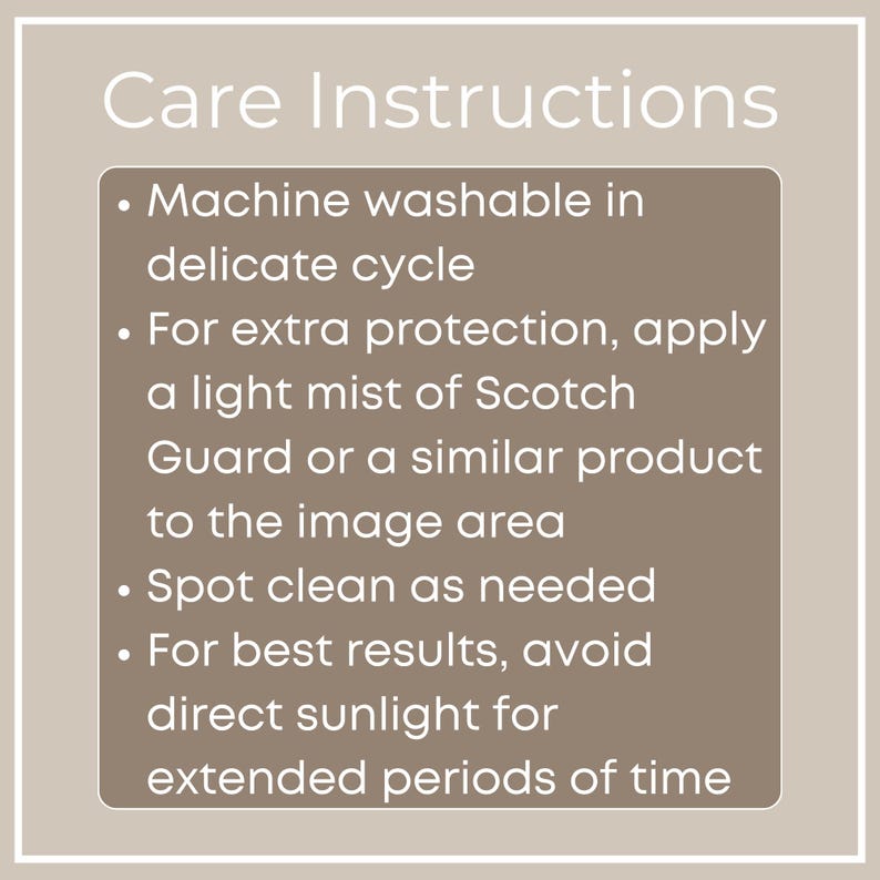 May include: A tan-colored graphic with the words "Care Instructions" in white. The text provides care guidelines: machine wash in a delicate cycle, apply a light mist of Scotch Guard, spot clean as needed, and avoid direct sunlight.