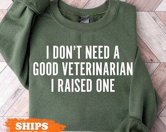 I Don't Need a Good Veterinarian I Raised One Sweatshirt, col rond vétérinaire, sweat à capuche pour maman vétérinaire, col rond Vet Tech, cadeaux pour maman fière
