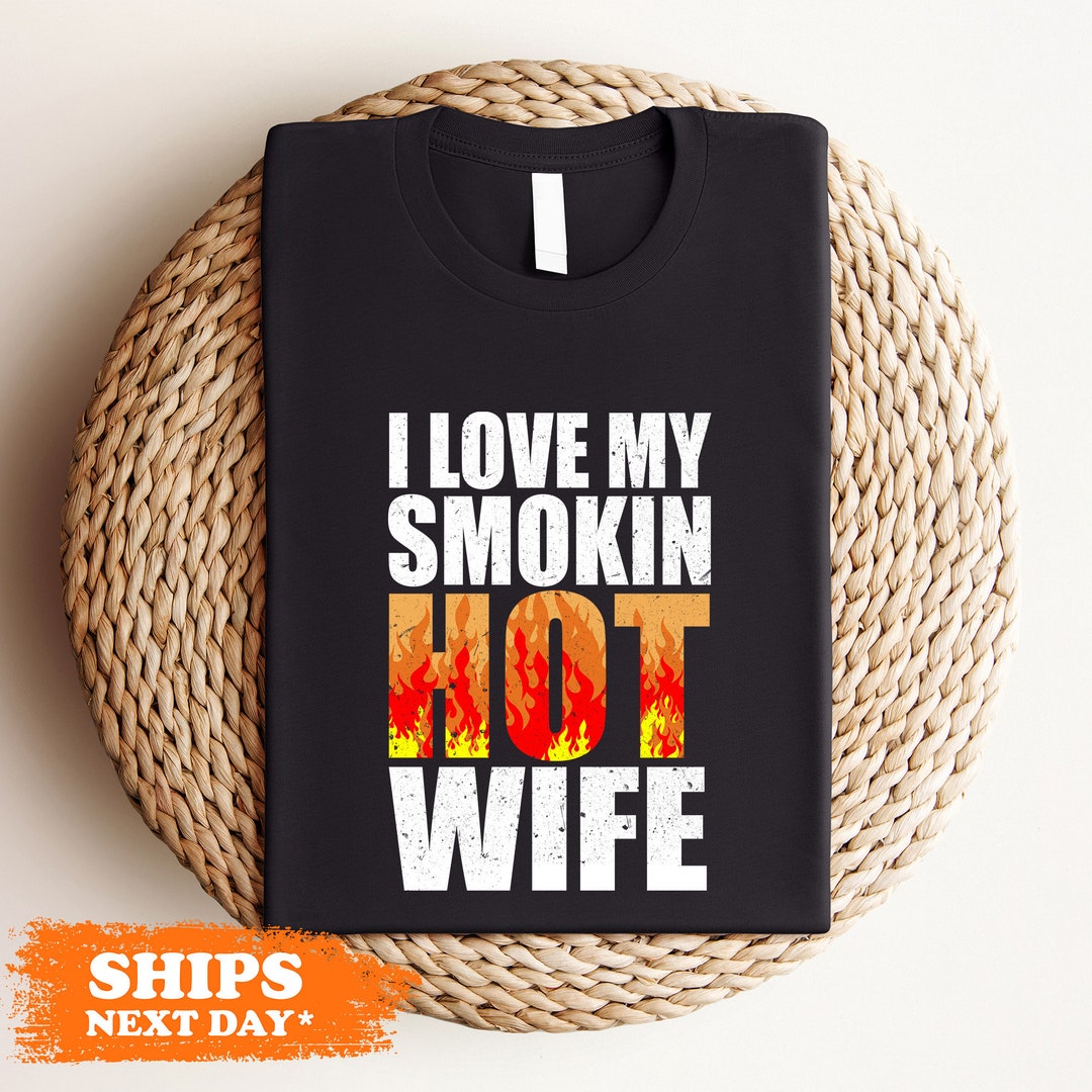 I Love My Smokin' Hot Wife Shirt, Funny Husband Comfort Colors T-shirt ...