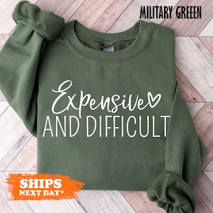Expensive and Difficult Sweatshirt, funny mom crewneck, funny women hoodie, sarcastic sweater, funny mother&#39;s day gifts, funny bestie gifts