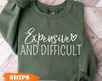 Funny Mom Sweatshirt: Expensive and Difficult Crewneck, Sarcastic Gift