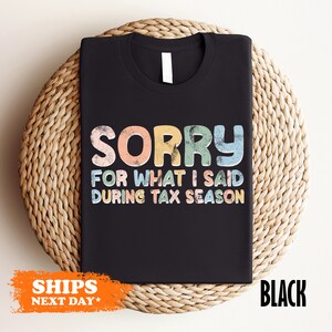a t - shirt that says sorry for what i said during tax season