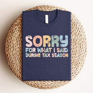 a t - shirt that says sorry for what i said during tax season