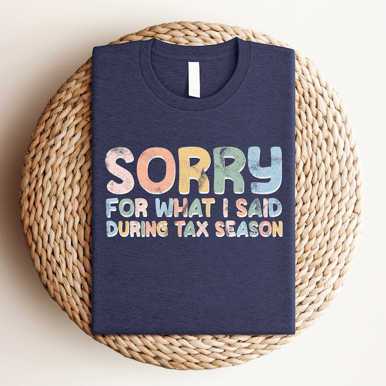a t - shirt that says sorry for what i said during tax season