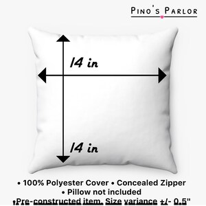 May include: White square pillow cover with black measurements showing 14 inches by 14 inches. The text "PINO'S PARLOR" is at the top of the image. The text "100% Polyester Cover. Concealed Zipper. Pillow not included. Pre-constructed item. Size variance +/- 0.5" is at the bottom of the image.