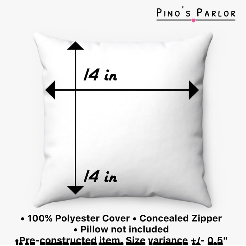 May include: White square pillow cover with black measurements showing 14 inches by 14 inches. The text "PINO'S PARLOR" is at the top of the image. The text "100% Polyester Cover. Concealed Zipper. Pillow not included. Pre-constructed item. Size variance +/- 0.5" is at the bottom of the image.