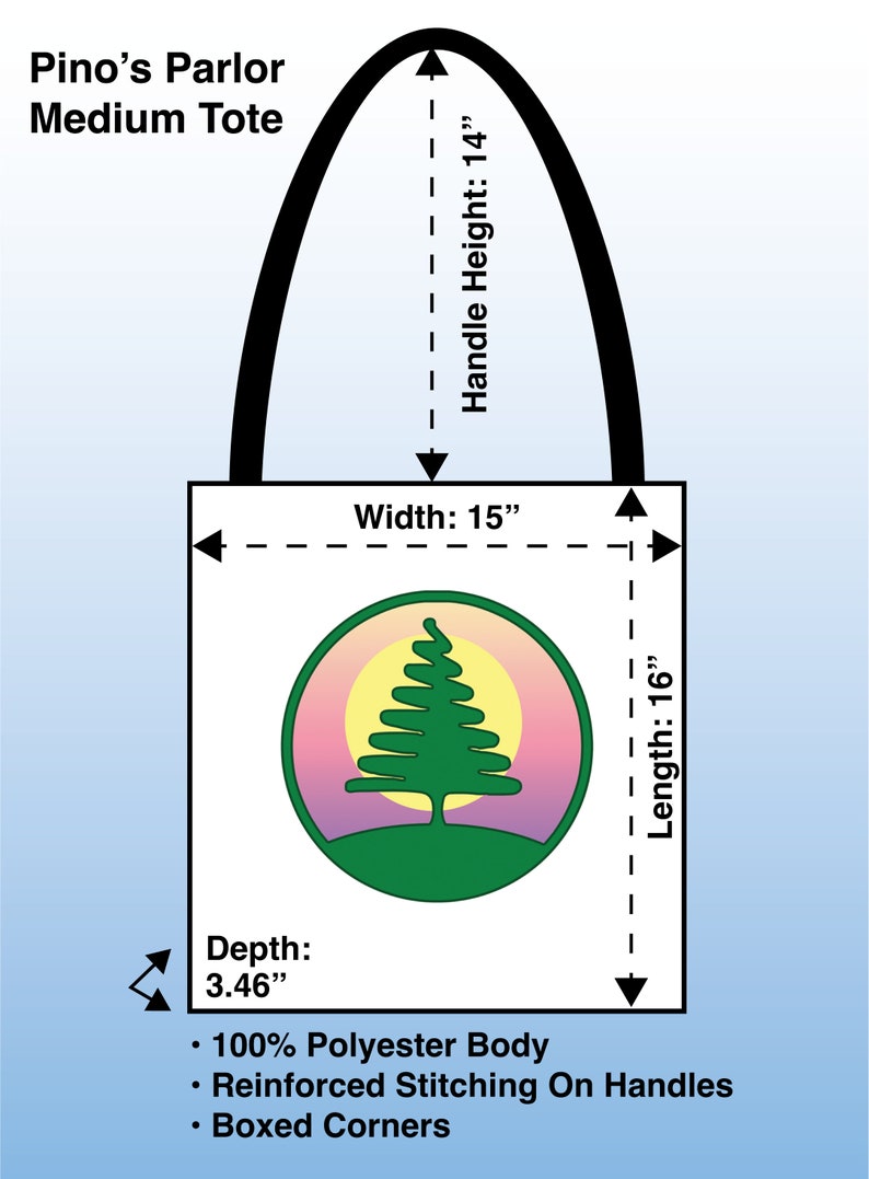 May include: A white tote bag with a green tree logo and the text "Pino's Parlor Medium Tote". The bag measures 15 inches wide, 16 inches long, 3.46 inches deep, and has 14-inch handles. It is made of 100% polyester with reinforced stitching on the handles and boxed corners.