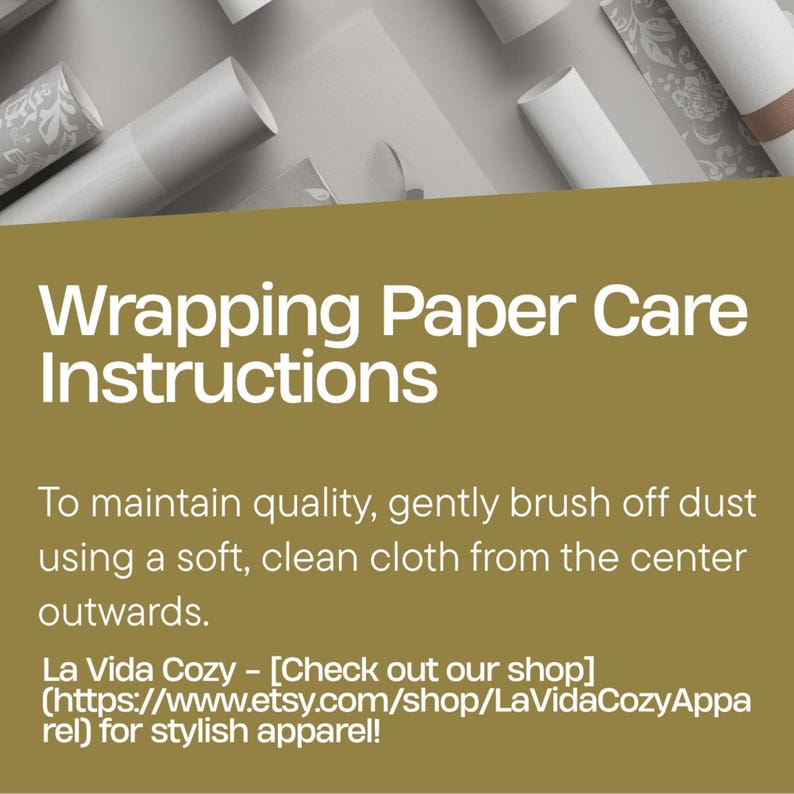 May include: Image of wrapping paper care instructions. Text reads: "Wrapping Paper Care Instructions. To maintain quality, gently brush off dust using a soft, clean cloth from the center outwards."
