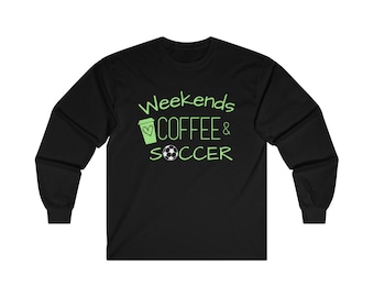 Soccer Long Sleeve Tee, Weekends COFFEE & Soccer long sleeve t shirt