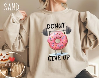 Donut Give Up Sweatshirt - Gym Lover Gift, Unisex Sweatshirt, Workout Apparel, Gym Bestie, Fitness Top, Cute Fitness Shirts, Gym Gifts