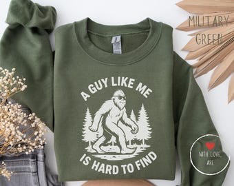 A Guy Like Me Is Hard To Find - Unisex Bigfoot Sweatshirt,  Sasquatch Top, Travel Shirt, Adventure Shirts, Camping Gift, Mountain TShirt