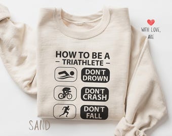 How To Be A Triathlete - Funny Triathlete Sweatshirt, Athlete Gift, Swim Bike Run Pullover, Triathlete Gift, Triathlon Gift, Triathlon Shirt