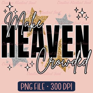 Make Heaven Crowded, Faux Glitter PNG- Digital Download, Christian Shirt Digital Design, Bible Verse, Jesus, Faith Sublimation DTF Design