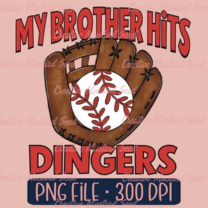 May include: A baseball glove with a white baseball with red stitching inside. The text "MY BROTHER HITS DINGERS" is in red letters. The text "PNG FILE: 300 DPI" is in blue letters.