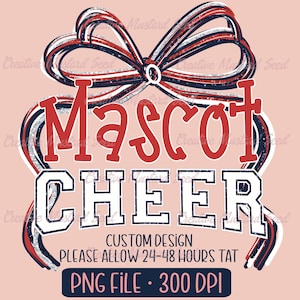 May include: A digital design with the words "Mascot Cheer" in red and white, with a bow in red, white, and blue. The design includes the text "Custom Design, Please Allow 24-48 Hours TAT, PNG File, 300 DPI" on a pink background.