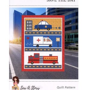 May include: A quilt pattern titled SAVE THE DAY #291 by Sew A Story. The design features three horizontal rows with a blue police car, a white ambulance with a red cross, and a red fire truck on roads. Finished size 70 1/2 inches by 92 inches.